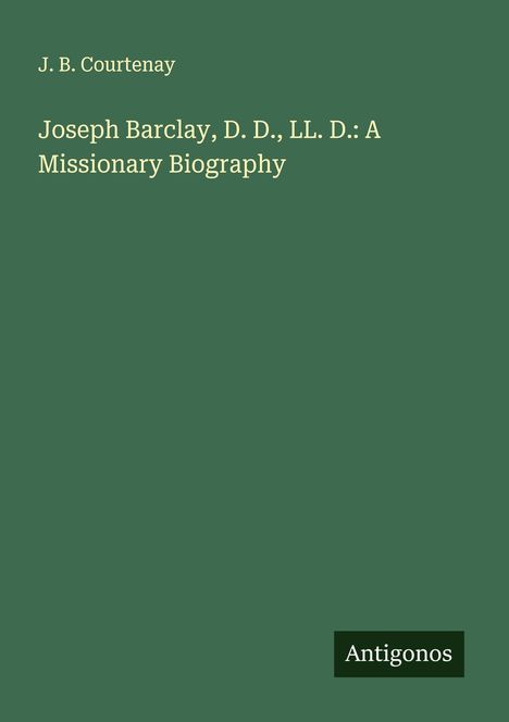 J. B. Courtenay: Joseph Barclay, D. D., LL. D.: A Missionary Biography, Buch