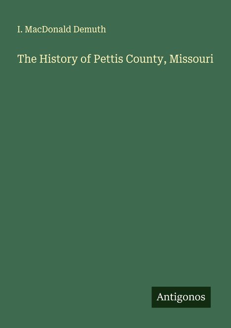 I. Macdonald Demuth: The History of Pettis County, Missouri, Buch
