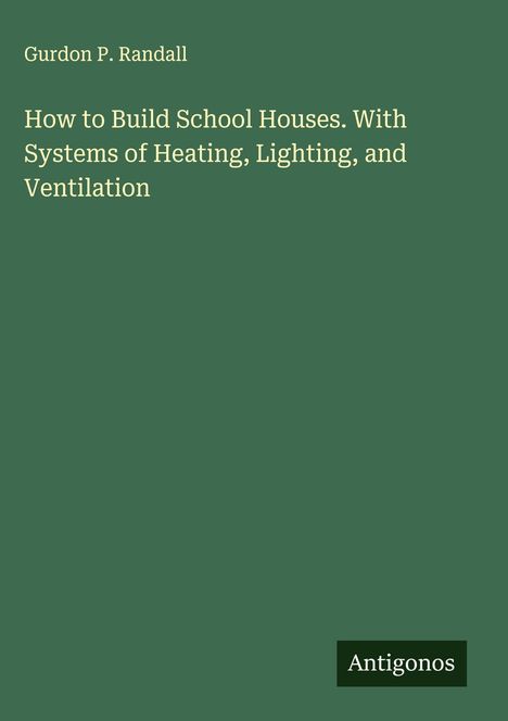 Gurdon P. Randall: How to Build School Houses. With Systems of Heating, Lighting, and Ventilation, Buch