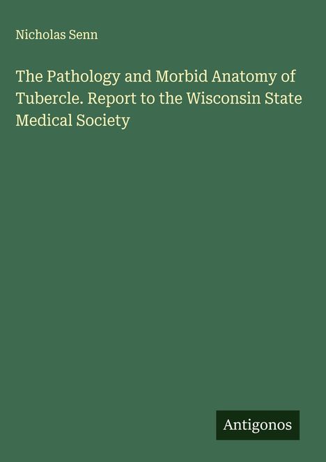 Nicholas Senn: The Pathology and Morbid Anatomy of Tubercle. Report to the Wisconsin State Medical Society, Buch