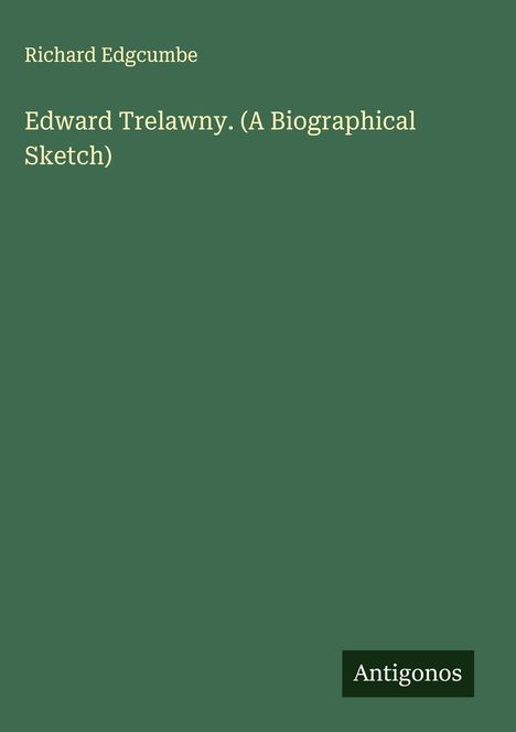Richard Edgcumbe: Edward Trelawny. (A Biographical Sketch), Buch