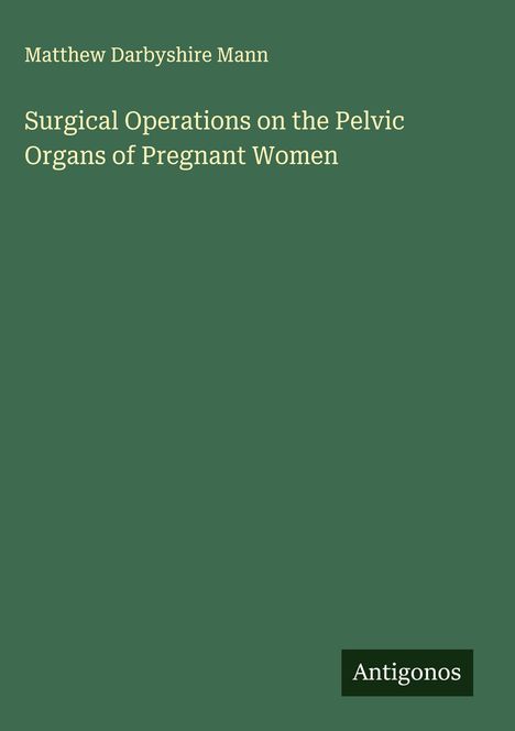 Matthew Darbyshire Mann: Surgical Operations on the Pelvic Organs of Pregnant Women, Buch