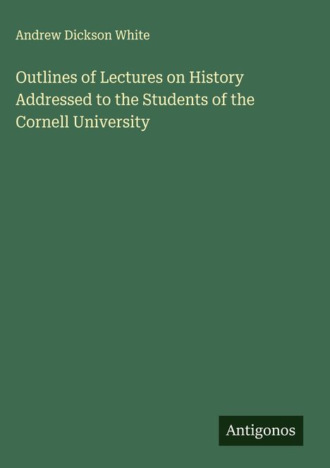 Andrew Dickson White: Outlines of Lectures on History Addressed to the Students of the Cornell University, Buch