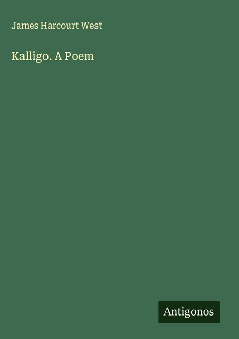 James Harcourt West: Kalligo. A Poem, Buch