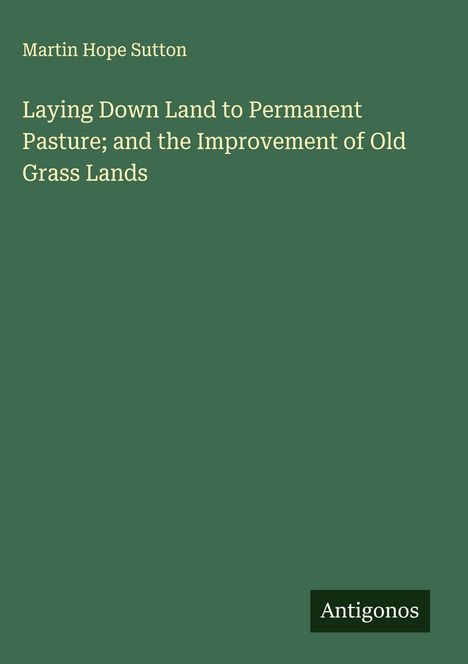 Martin Hope Sutton: Laying Down Land to Permanent Pasture; and the Improvement of Old Grass Lands, Buch