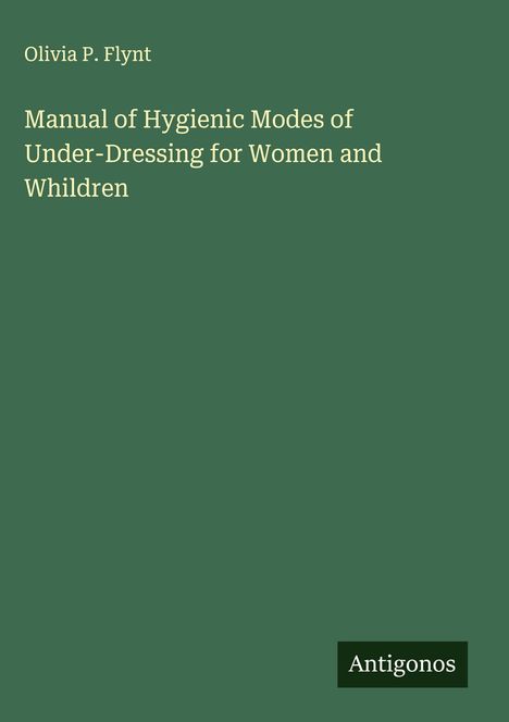 Olivia P. Flynt: Manual of Hygienic Modes of Under-Dressing for Women and Whildren, Buch