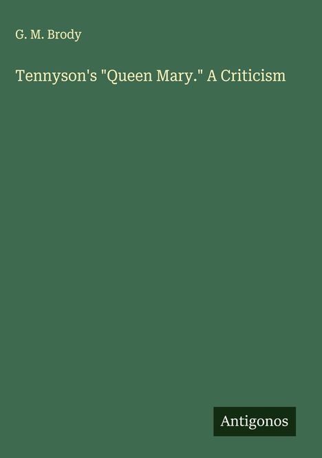 G. M. Brody: Tennyson's "Queen Mary." A Criticism, Buch