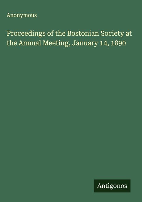 Anonymous: Proceedings of the Bostonian Society at the Annual Meeting, January 14, 1890, Buch