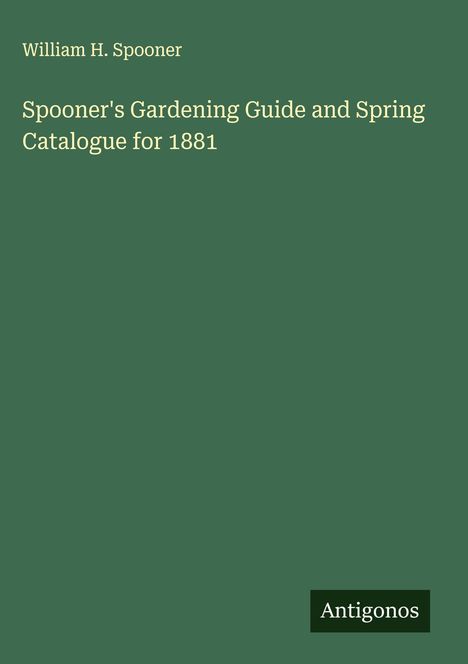 William H. Spooner: Spooner's Gardening Guide and Spring Catalogue for 1881, Buch