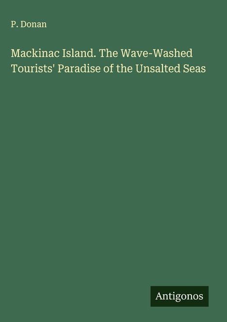 P. Donan: Mackinac Island. The Wave-Washed Tourists' Paradise of the Unsalted Seas, Buch