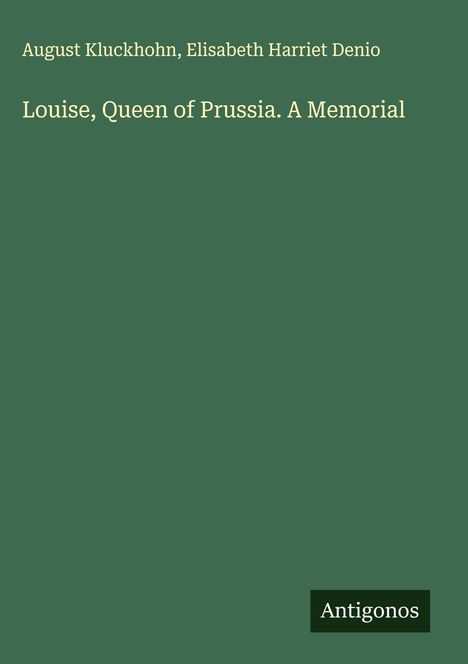 Buchtitel: "Louise, Queen of Prussia. A Memorial" von August Kluckhohn. Grüner Hintergrund. Unten rechts: "Antigonos".