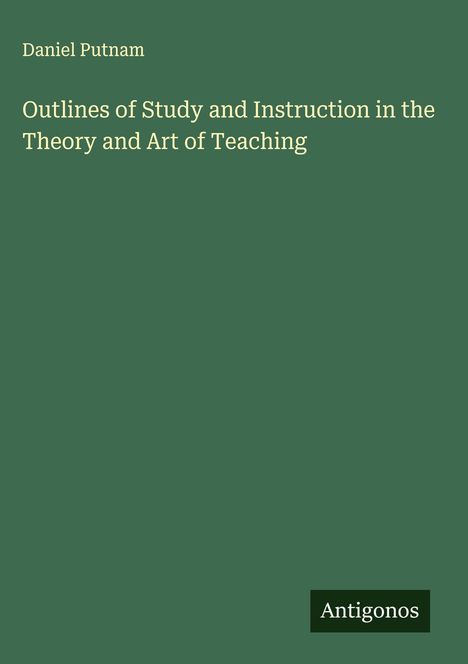 Text: "Daniel Putnam", "Outlines of Study and Instruction in the Theory and Art of Teaching". Grüner Hintergrund. Wort "Antigonos".