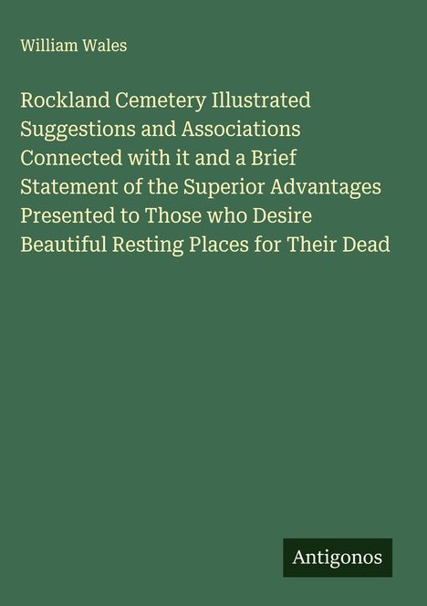 Ein Text mit dem Titel "Rockland Cemetery Illustrated" und dem Autor William Wales. Unten steht "Antigonos".