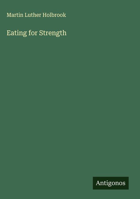 "Martin Luther Holbrook, Eating for Strength." Grüner Hintergrund. Unten rechts steht "Antigonos" in einem dunklen Kasten.