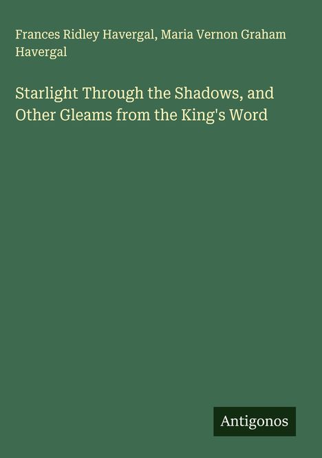Oben steht: Frances Ridley Havergal, Maria Vernon Graham Havergal. Titel: Starlight Through the Shadows. Unten: Antigonos.