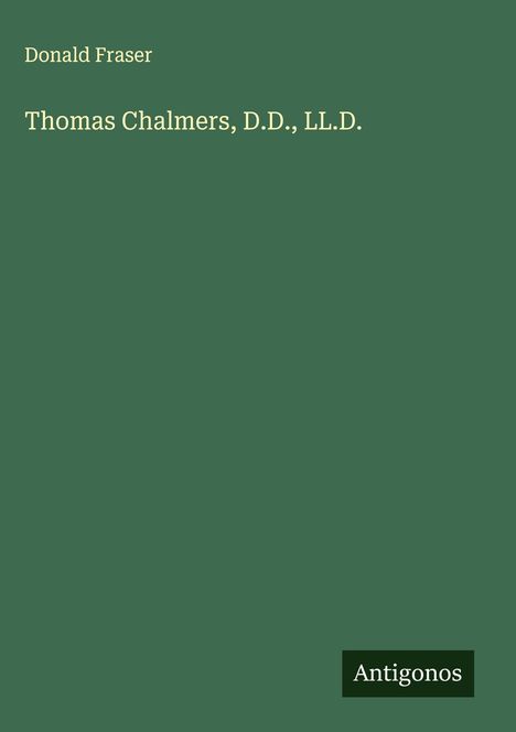 Donald Fraser: Thomas Chalmers, D.D., LL.D., Buch