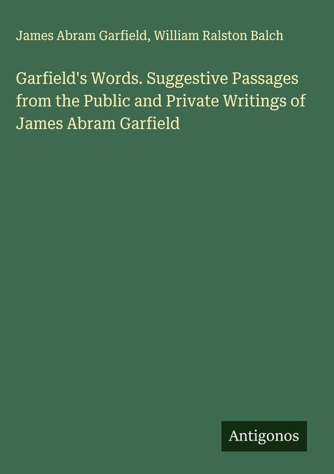 Titel: "Garfield's Words. Suggestive Passages..." Autoren: James A. Garfield, William R. Balch. Unten rechts: "Antigonos".