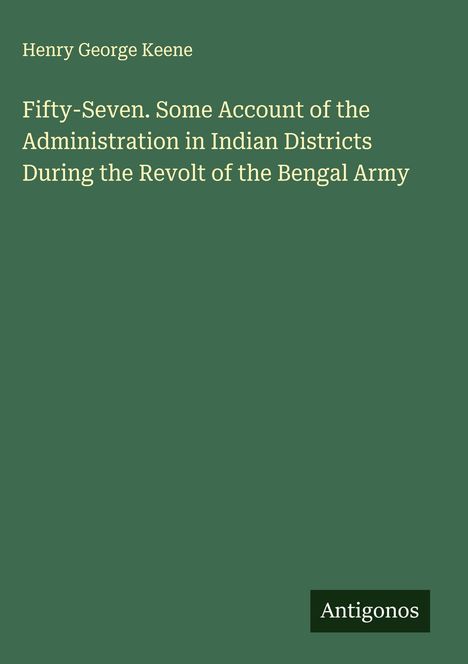 Oben steht: "Henry George Keene". Darunter: "Fifty-Seven. Some Account... of the Bengal Army". Unten: "Antigonos" in einem Kasten.