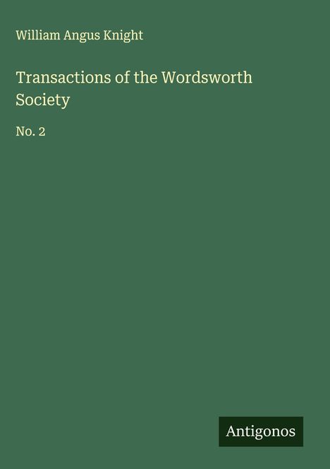 "Transactions of the Wordsworth Society No. 2" von William Angus Knight, grüne Hintergrundfarbe, unten "Antigonos".