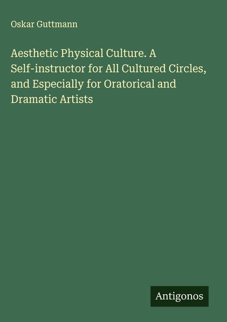 Grüner Hintergrund mit weißem Text: Titel von Oskar Guttmann über ästhetische körperliche Kultur für Künstler. Unten steht "Antigonos".