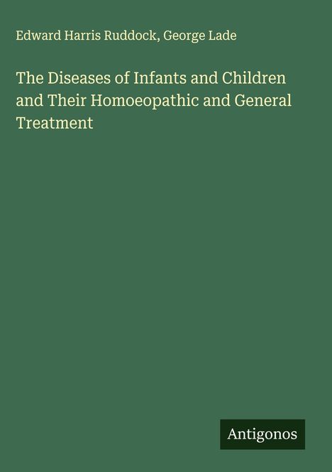 Titel: "The Diseases of Infants and Children and Their Homoeopathic and General Treatment" von Ruddock, Lade. Unten "Antigonos".