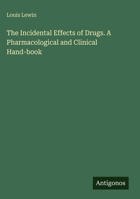 Text umfasste: "Louis Lewin. The Incidental Effects of Drugs. A Pharmacological and Clinical Hand-book. Antigonos." Minimalistisches Design.