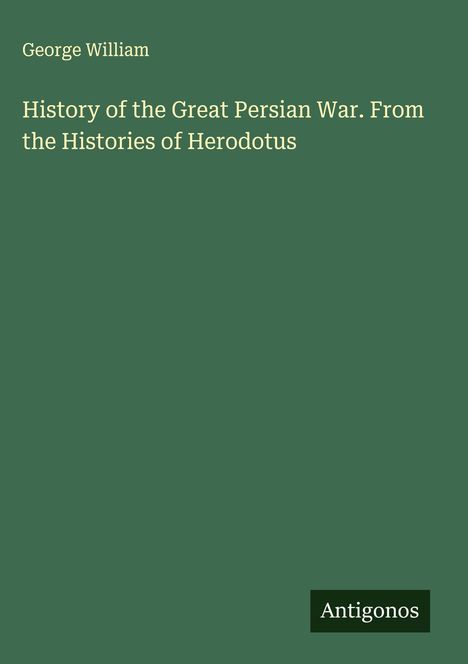 "George William. History of the Great Persian War. From the Histories of Herodotus. Antigonos-Logo. Grüner Hintergrund."