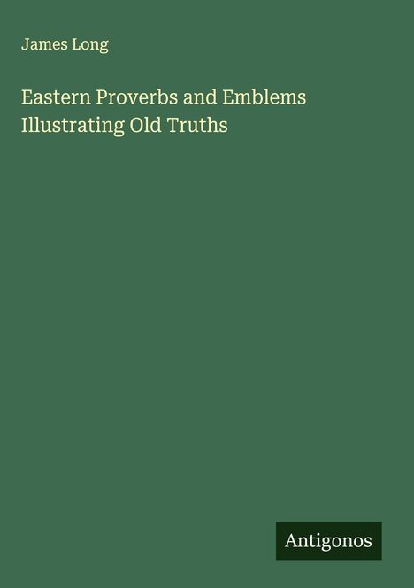 James Long: Eastern Proverbs and Emblems Illustrating Old Truths, Buch