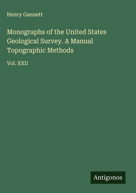 Henry Gannett: Monographs of the United States Geological Survey. A Manual Topographic Methods, Buch