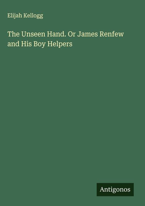 Elijah Kellogg: The Unseen Hand. Or James Renfew and His Boy Helpers, Buch