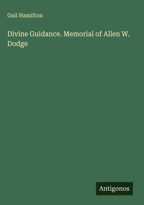 Oben steht "Gail Hamilton" und darunter "Divine Guidance. Memorial of Allen W. Dodge". Unten das Logo "Antigonos".