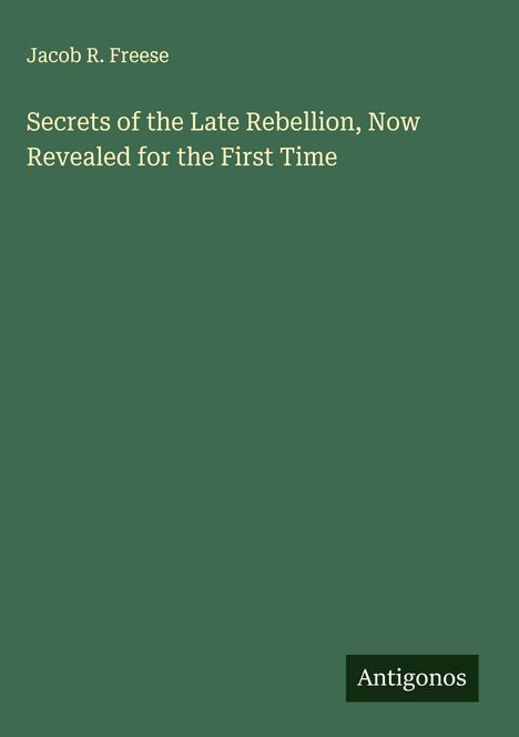 Jacob R. Freese: Secrets of the Late Rebellion, Now Revealed for the First Time, Buch