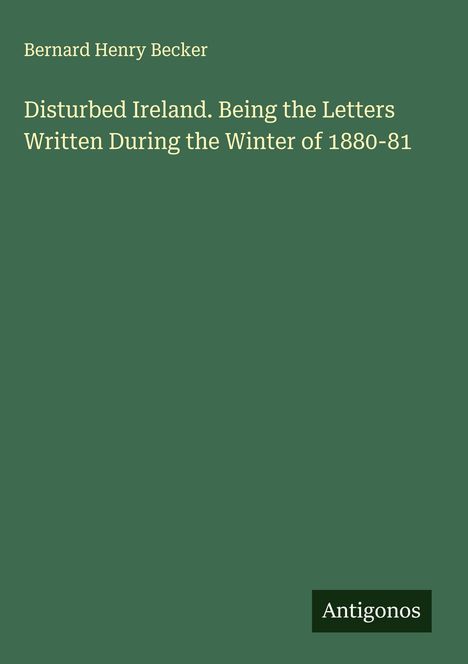Bernard Henry Becker: Disturbed Ireland. Being the Letters Written During the Winter of 1880-81, Buch