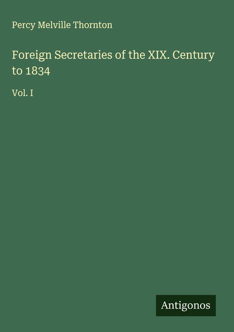 Percy Melville Thornton: Foreign Secretaries of the XIX. Century to 1834, Buch