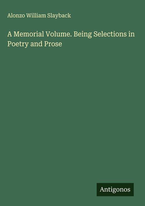 Alonzo William Slayback: A Memorial Volume. Being Selections in Poetry and Prose, Buch