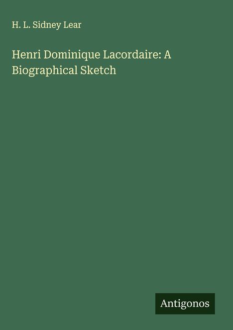 H. L. Sidney Lear: Henri Dominique Lacordaire: A Biographical Sketch, Buch