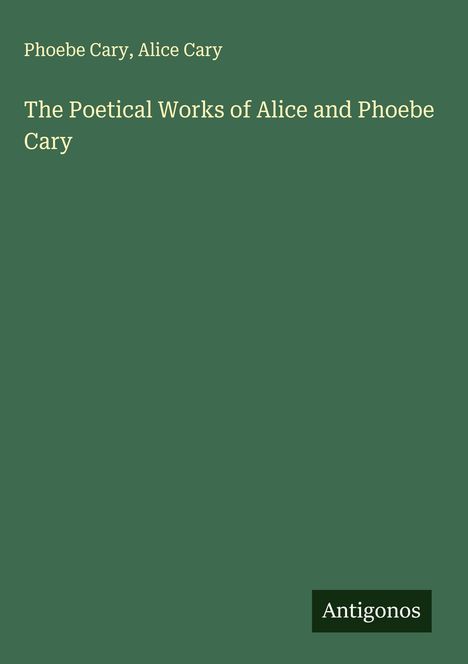Phoebe Cary: The Poetical Works of Alice and Phoebe Cary, Buch
