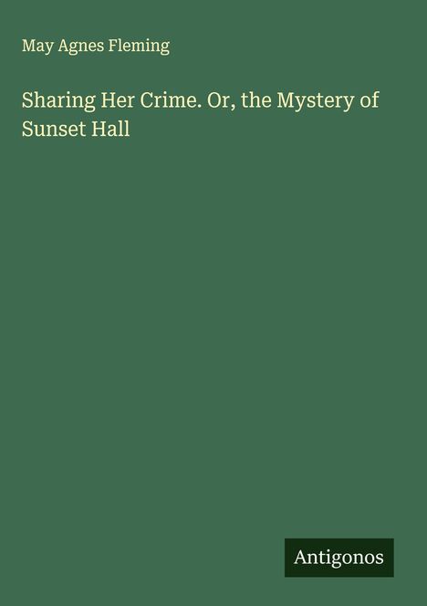 May Agnes Fleming: Sharing Her Crime. Or, the Mystery of Sunset Hall, Buch