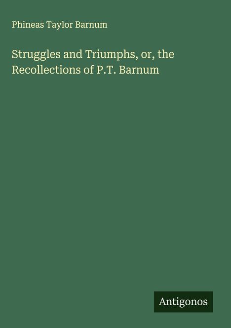 Phineas Taylor Barnum: Struggles and Triumphs, or, the Recollections of P.T. Barnum, Buch