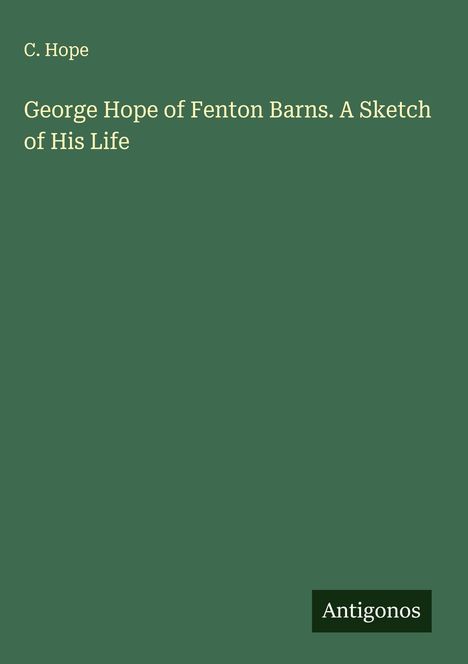 C. Hope: George Hope of Fenton Barns. A Sketch of His Life, Buch