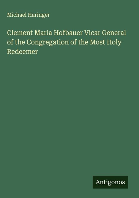 Michael Haringer: Clement Maria Hofbauer Vicar General of the Congregation of the Most Holy Redeemer, Buch