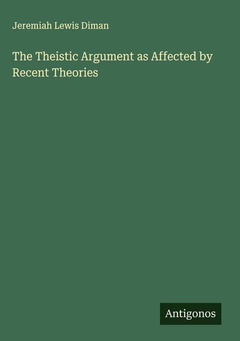 Jeremiah Lewis Diman: The Theistic Argument as Affected by Recent Theories, Buch