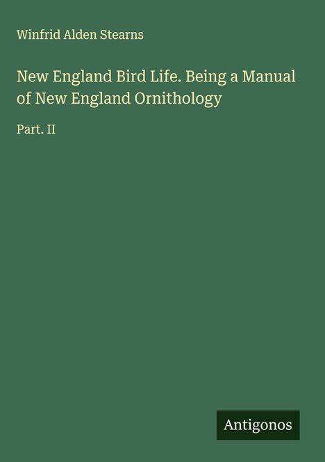 Winfrid Alden Stearns: New England Bird Life. Being a Manual of New England Ornithology, Buch