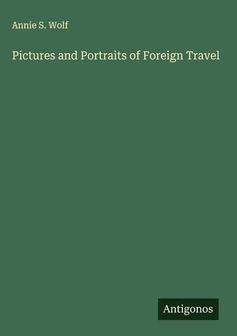 Annie S. Wolf: Pictures and Portraits of Foreign Travel, Buch