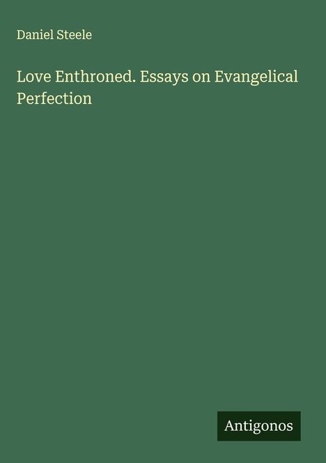 Daniel Steele: Love Enthroned. Essays on Evangelical Perfection, Buch