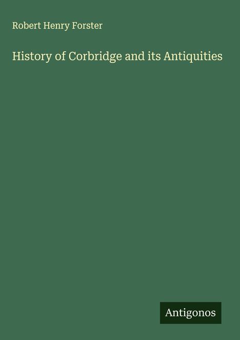 Robert Henry Forster: History of Corbridge and its Antiquities, Buch