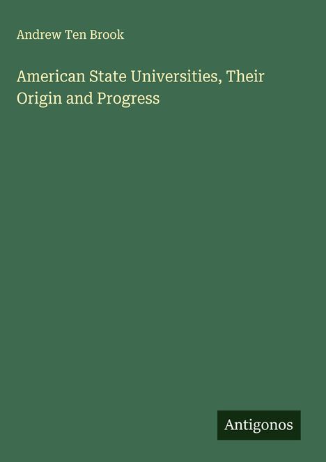 Andrew Ten Brook: American State Universities, Their Origin and Progress, Buch
