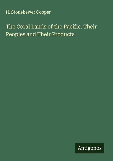 H. Stonehewer Cooper: The Coral Lands of the Pacific. Their Peoples and Their Products, Buch