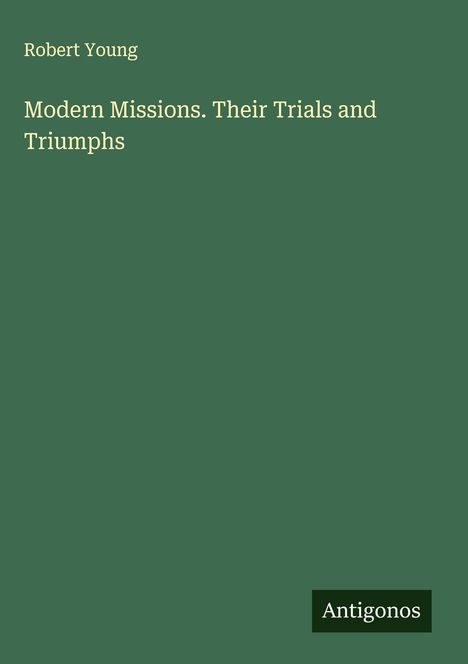 Robert Young: Modern Missions. Their Trials and Triumphs, Buch