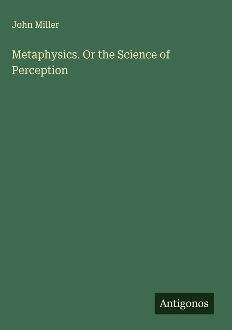 John Miller: Metaphysics. Or the Science of Perception, Buch